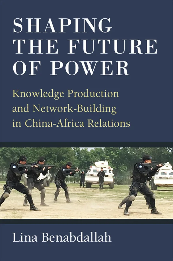 Shaping the Future of Power: Knowledge Production and Network-Building in China-Africa Relations cover image