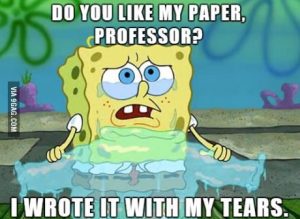 Finals meme with Spongebob: "do you like my paper, professor? I wrote it with my tears"
