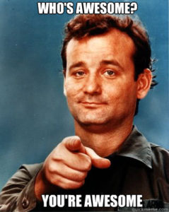 Bill Murray says you're awesome and he is totally right!