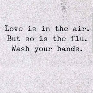 Love is in the air. But so is the flu. Wash your hands.