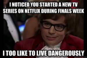 netflix and finals meme - I too like to live dangerously