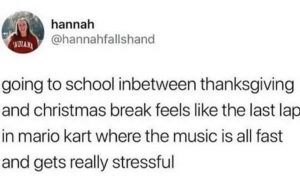 finals funnies - the time between thanksgiving and christmas at school is like the last lap of Mario Kart