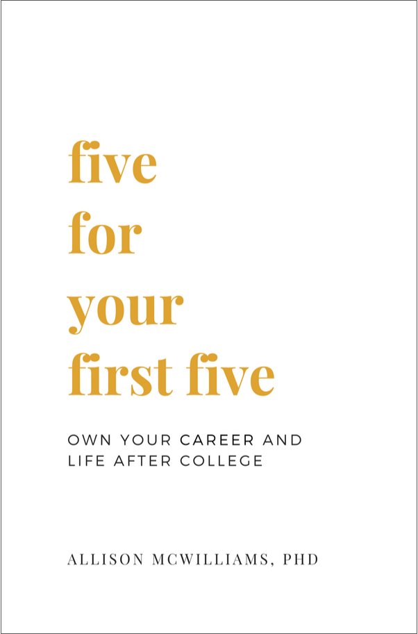 Book cover for Five For Your First Five: Owning Your Career & Life After College, Allison McWilliams, PhD