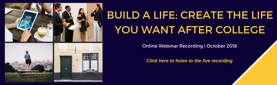 Build a Life: Create the Life You Want After College. Click to listen to live recording of online webinar.