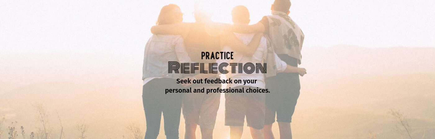 Practice Reflection: Seek out feedback on your personal and professional choices.