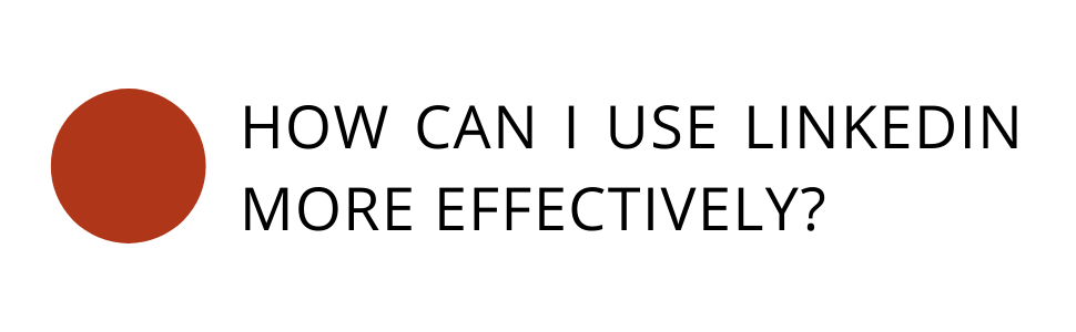 How can I use LinkedIn more effectively?