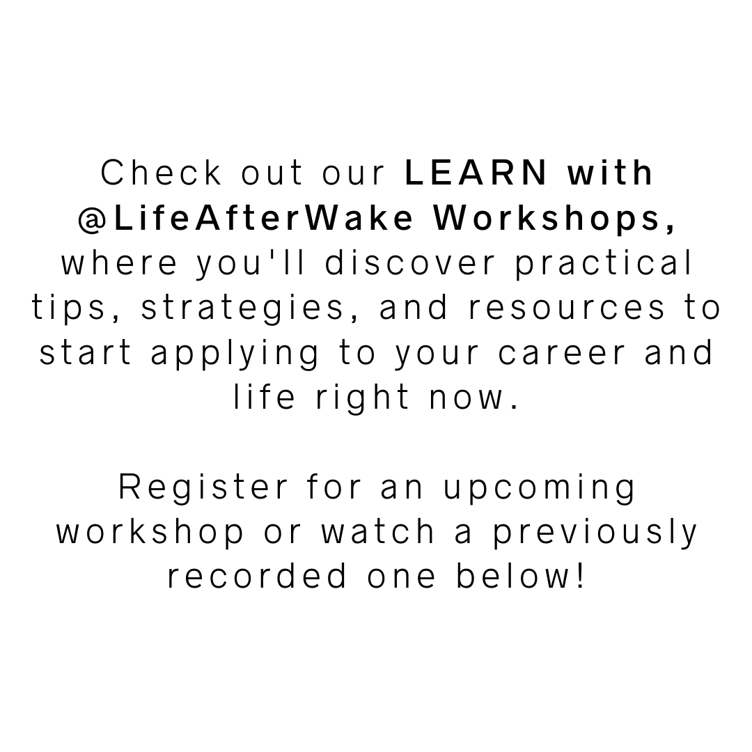 Check out our LEARN with @LifeAfterWake Workshops, where you'll discover practical tips, strategies, and resources to start applying to your career and life right now. Register for an upcoming workshop or watch a previously recorded one below!