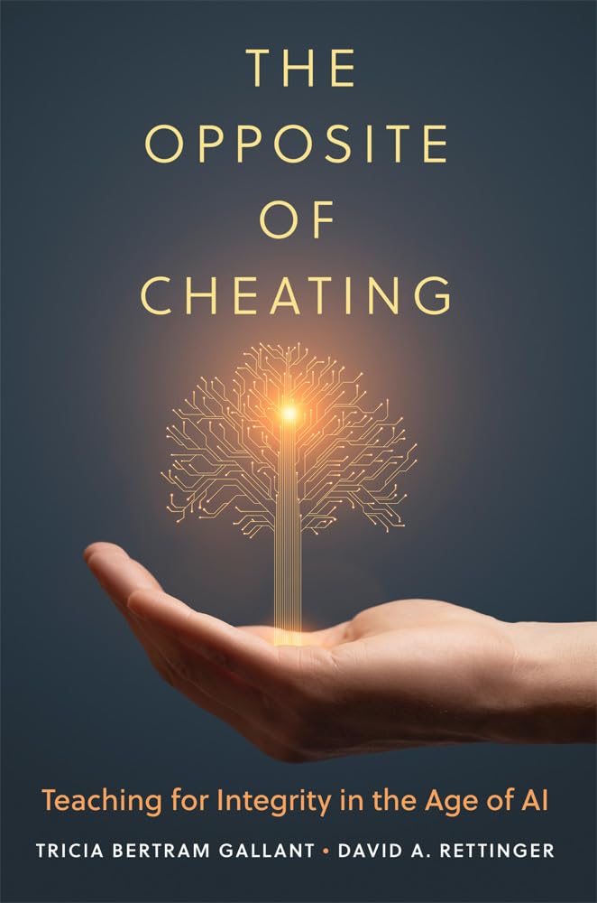 The Opposite of Cheating: Teaching for Integrity in the Age of AI book cover.
Authors are Tricia Bertram Gallant and David A. Rettinger