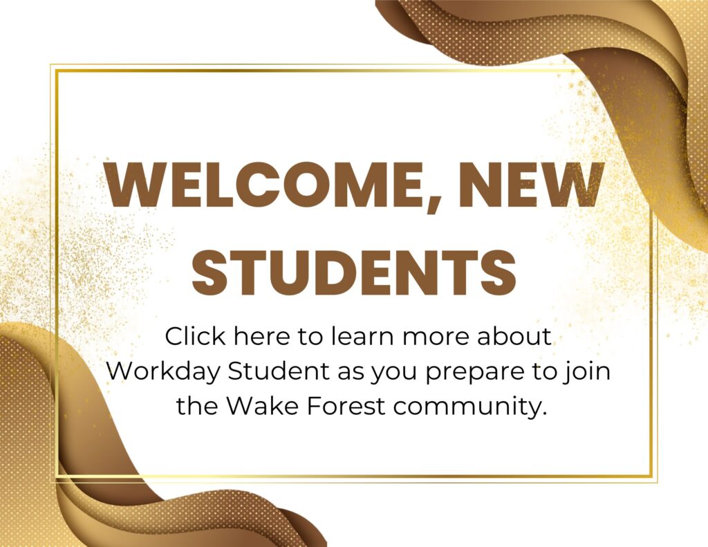 Image that reads Welcome, New Students. Click here to learn more about Workday Student as you prepare to join the Wake Forest community.