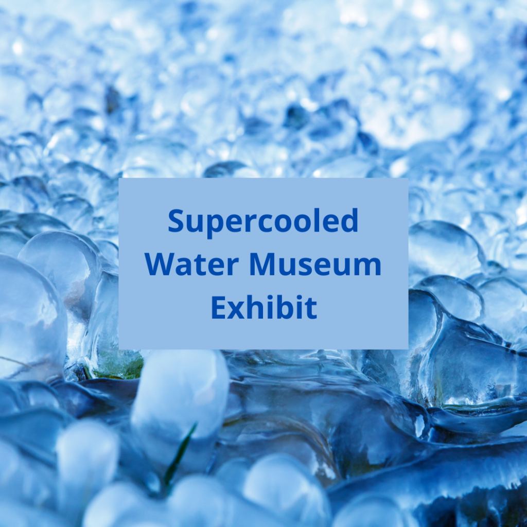 supercooled water museum exhbit