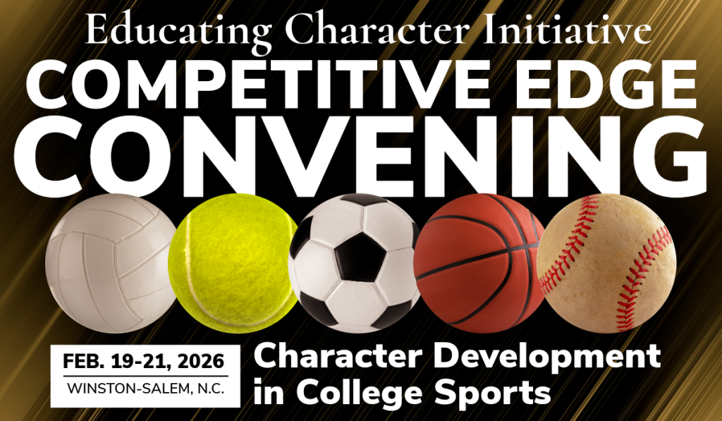 Educating Character Initiative Competitive Edge Convening: Character Development in College Sports. Feb. 19-21, 2026. Winston-Salem, N.C.