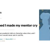 "I dreamed I made my mentor cry. He was giving an academic talk on character education, and I asked a question I would never ask in real life." By Emily Hunt-Hinojosa
