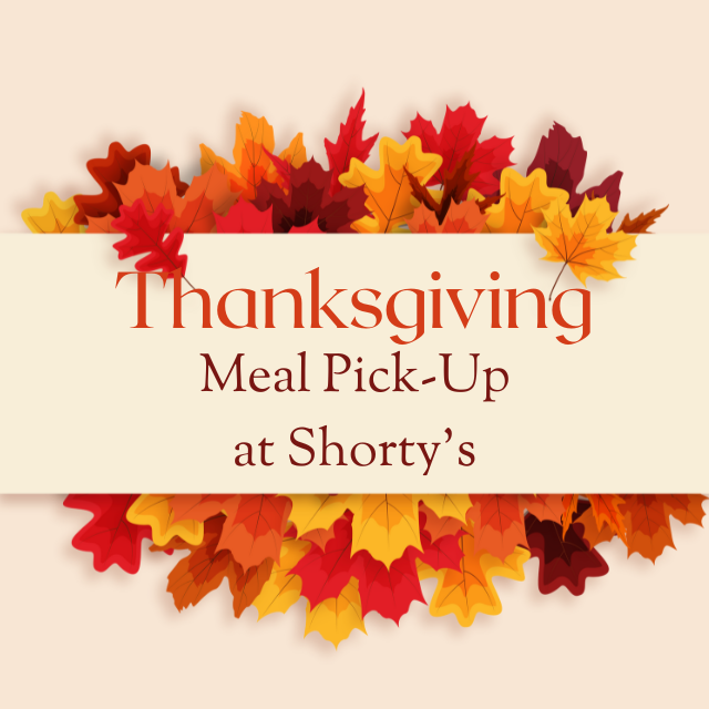 Thanksgiving 2024 Meal Pick-up at Shorty's