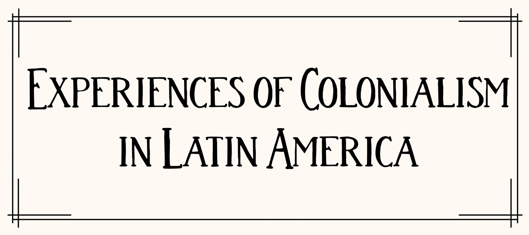 Experiences of Colonialism in Latin America - Timothy S. Y. Lam Museum ...