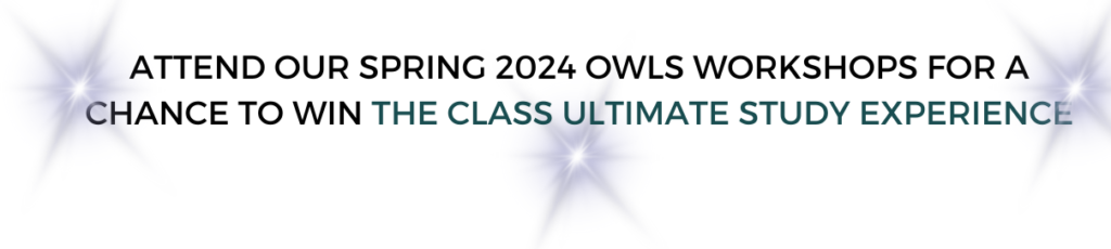 Text that reads "Attend our Spring 2024 OWLS workshops for a chance to win the CLASS Ultimate Study Experience"