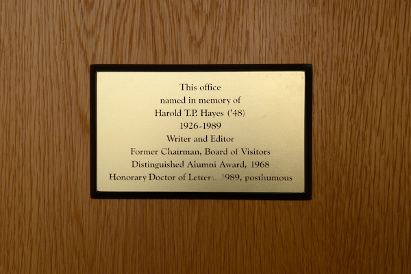 Plaque that reads" This office named in memory of Harold T.P. Hayes ('48) 1926-1989 Writer and Editor, Former Chairman, Board of Visitors, Distinguished Alumni Award, 1968, Honorary Doctor of Letters, 1989, posthumous