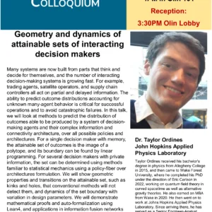 Updated Physics Colloquium flyer featuring Dr. Taylor Ordines of Johns Hopkins Applied Physics Laboratory and “Geometry and dynamics of attainable sets of interacting decision makers.” Thursday, September 10, 2026, 4 p.m., Olin 101, Wake Forest University. Reception at 3:30 p.m. in the Olin lobby. Includes his portrait, talk abstract, and revised biography: Allegheny College physics degree in 2015, Wake Forest MBA in 2020 and Ph.D. in 2022, and his roles at APL.