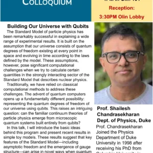 Wake Forest Physics Colloquium flyer with a portrait of Prof. Shailesh Chandrasekharan of Duke University. “Building Our Universe with Qubits,” Thursday, September 24, 2026, at 4 p.m. in Olin 101; reception at 3:30 p.m. in the Olin Lobby. The talk explores qubit formulations of particle physics and recent results from simple models. Chandrasekharan earned his Ph.D. at Columbia in 1996 and joined Duke in 1998.