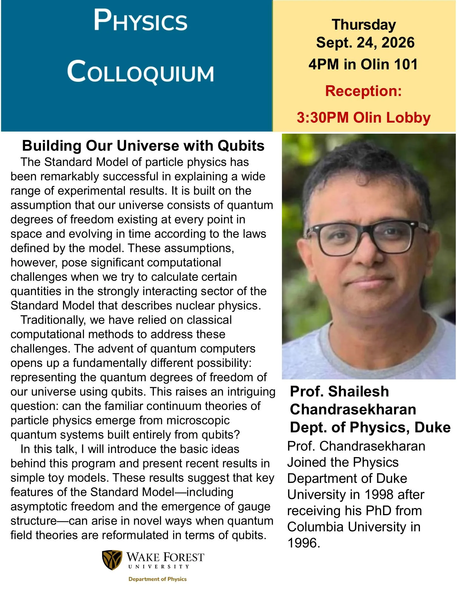 Wake Forest Physics Colloquium flyer with a portrait of Prof. Shailesh Chandrasekharan of Duke University. “Building Our Universe with Qubits,” Thursday, September 24, 2026, at 4 p.m. in Olin 101; reception at 3:30 p.m. in the Olin Lobby. The talk explores qubit formulations of particle physics and recent results from simple models. Chandrasekharan earned his Ph.D. at Columbia in 1996 and joined Duke in 1998.