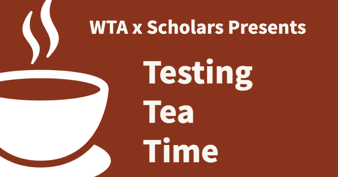 WTA & Scholars Present: Testing Tea Time
