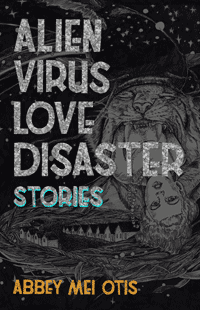Cover of Alien Virus Love Disaster: Stories by Abbey Mei Otis