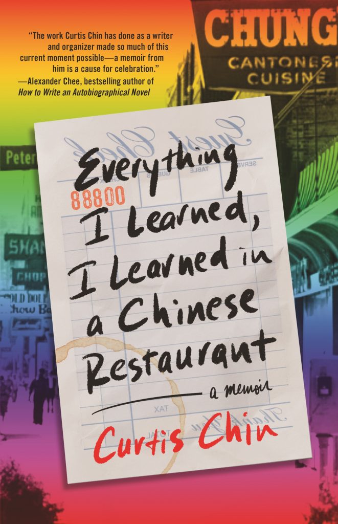 A book cover with a rainbow background and the title Everything I Learned, I Learned in a Chinese Restaurant in a handwritten font. A review by Alexander Chee, bestselling author of How to Write an Autobiographical Novel, is written in the top left corner. It states: "The work Curtis Chin has done as a writer and organizer made so much of this current moment possible. A memoir from him is a cause for celebration.'