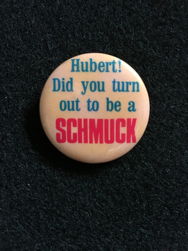 Nixon Campaign button "Hubert Did you turn out to be a Schmuck"