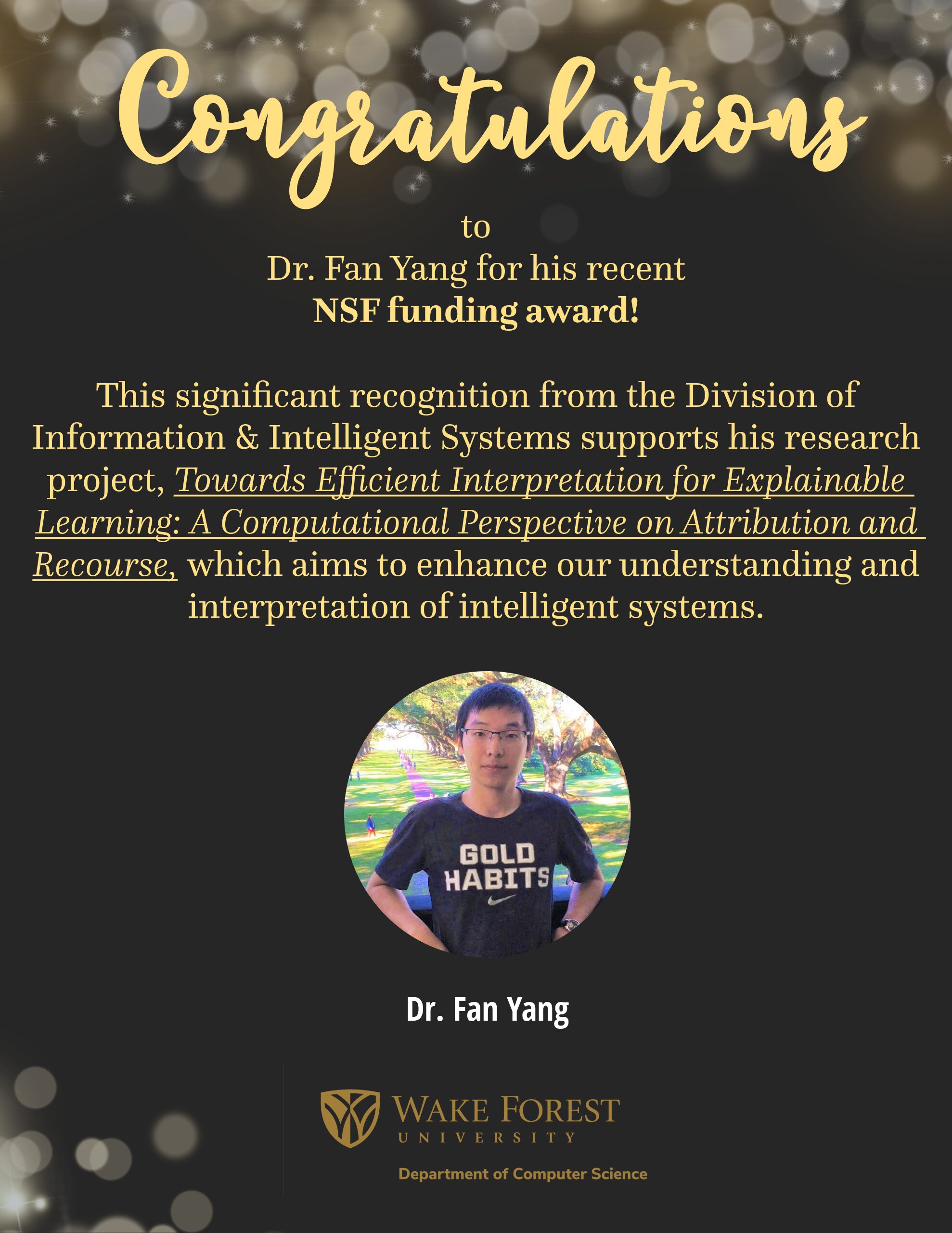 Congrats to Dr. Fan Yang for his recent NSF funding award!

This significant recognition from the Division of Information & Intelligent Systems supports his research project titled Towards Efficient Interpretation for Explainable Learning: A Computational Perspective on Attribution and Recourse which aims to enhance our understanding and interpretation of intelligent systems.