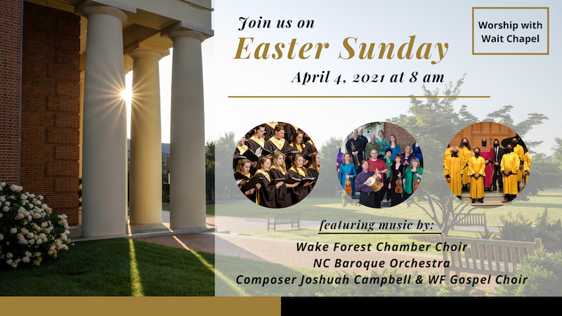 Informational flier with a photo beside Wait Chapel and the text "Worship with Wait Chapel: Join us on Easter Sunday, April 4, 2021 at 8 a.m. Featuring music by Wake Forest Chamber Choir, NC Baroque Orchestra, and composer Joshuah Campbell & WF Gospel Choir"