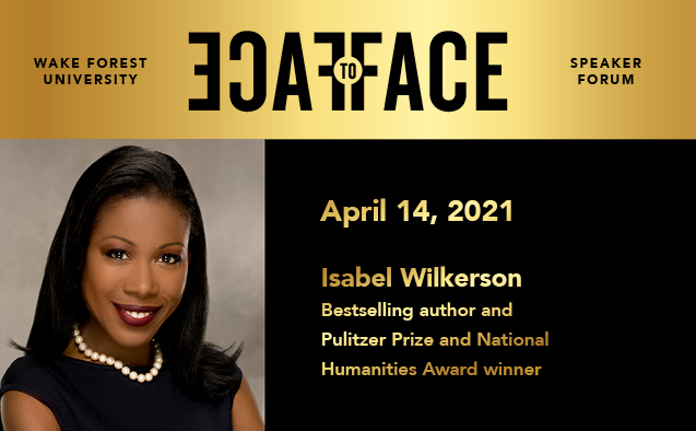 Informational for Isabell Wilkerson's speaking event as part of Wake Forest University's Face to Face Speaker Forum. It includes a headshot of Wilkerson, the Speaker Forum logo, and text that says "April 14, 2021" and "Isabel Wilkerson, Bestselling author and Pulitzer Prize and National Humanities Award winner."