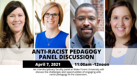 Informational flier for the Anti-Racist Pedagogy Panel Discussion on April 7, 2021 from 11 a.m. to 12 p.m. The flier shows headshots of WFU faculty moderator Betsy Barre and faculty panelists Katherine A. Shaner, Corey D. B. Walker and Betina Wilkinson.