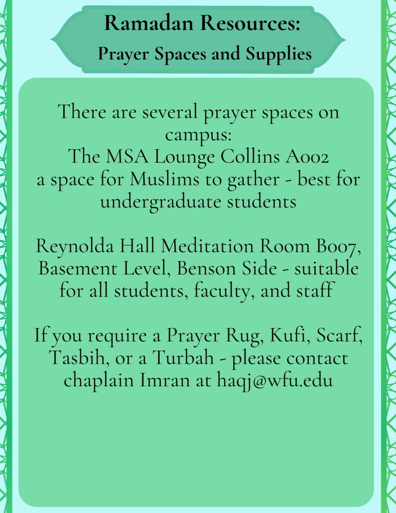 Prayer space MSA Lounge Collins A002, Reynolda Hall Meditation  Room B007, contact haqj@wfu.edu for supplies